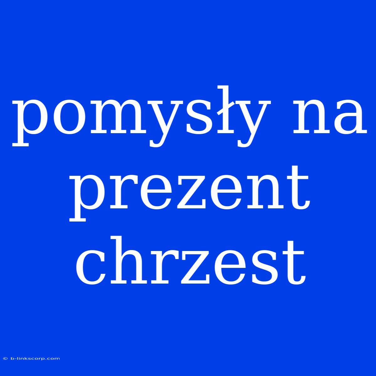 Pomysły Na Prezent Chrzest