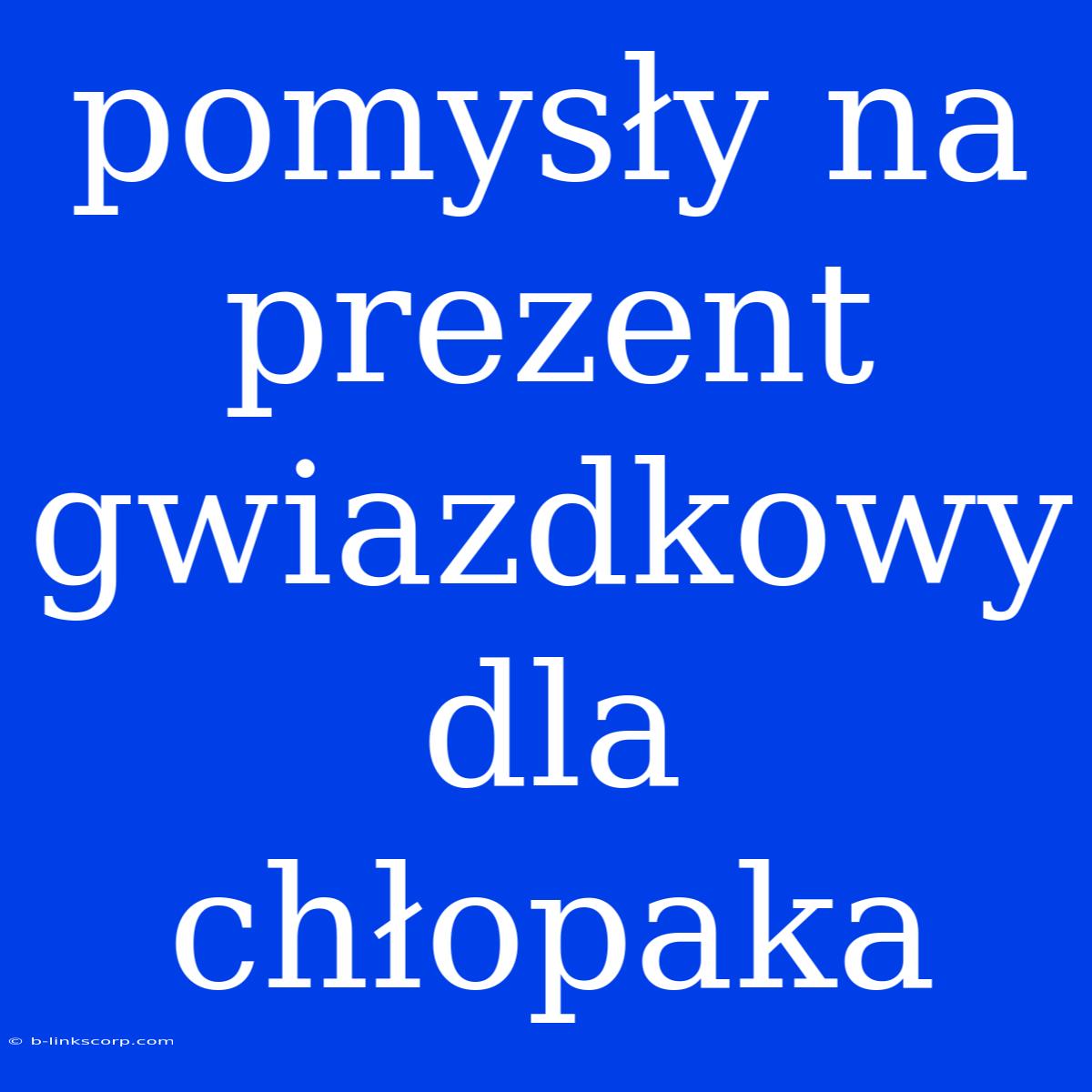 Pomysły Na Prezent Gwiazdkowy Dla Chłopaka