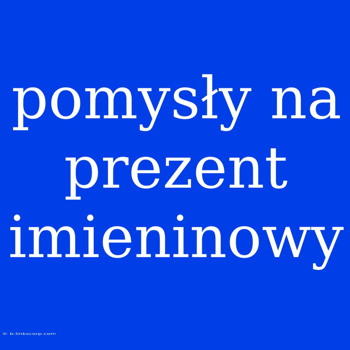 Pomysły Na Prezent Imieninowy