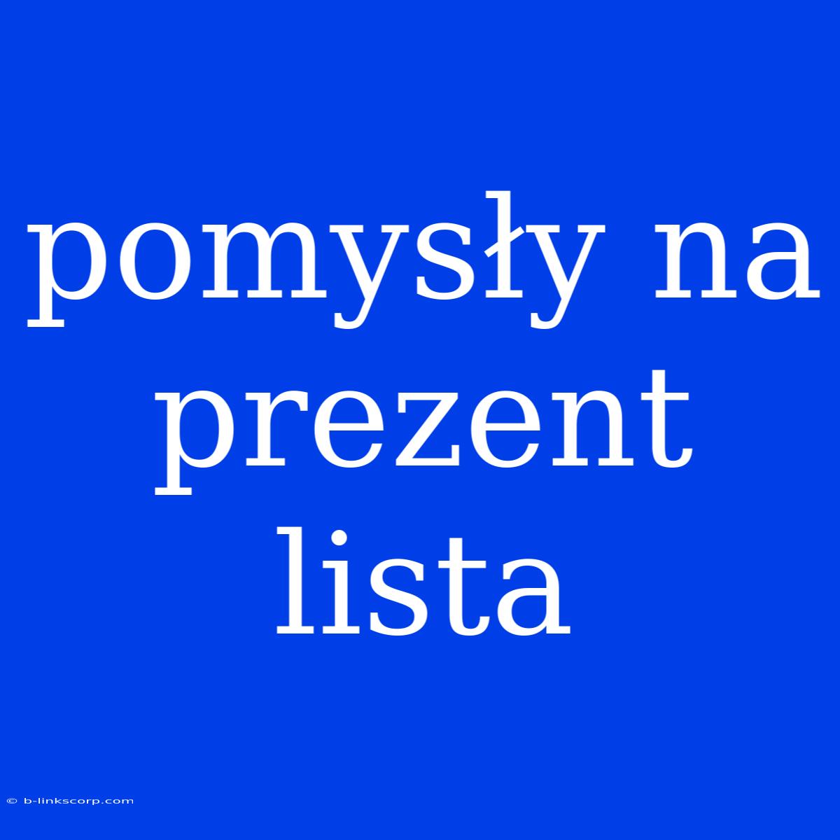 Pomysły Na Prezent Lista