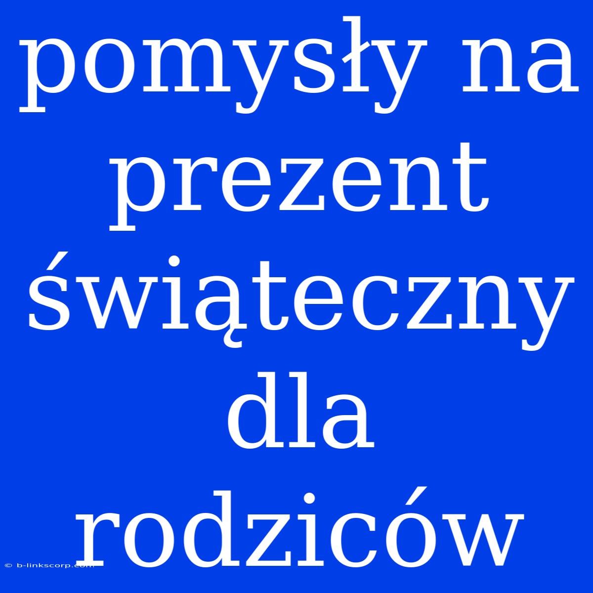 Pomysły Na Prezent Świąteczny Dla Rodziców