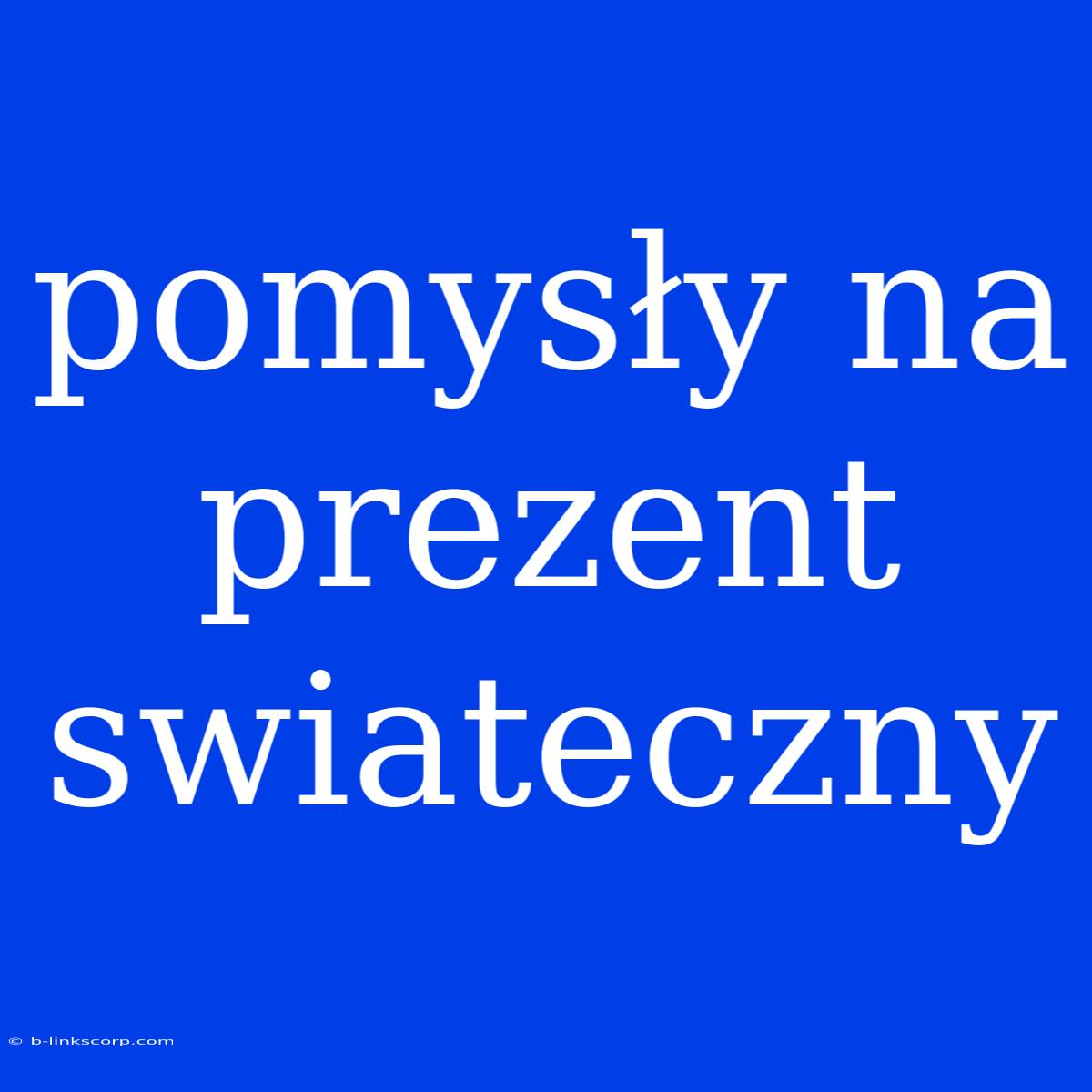 Pomysły Na Prezent Swiateczny