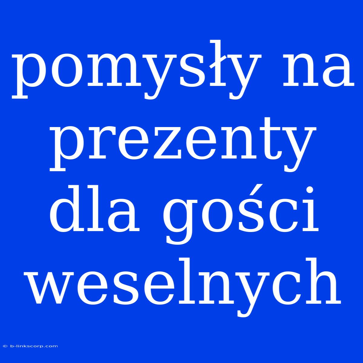 Pomysły Na Prezenty Dla Gości Weselnych