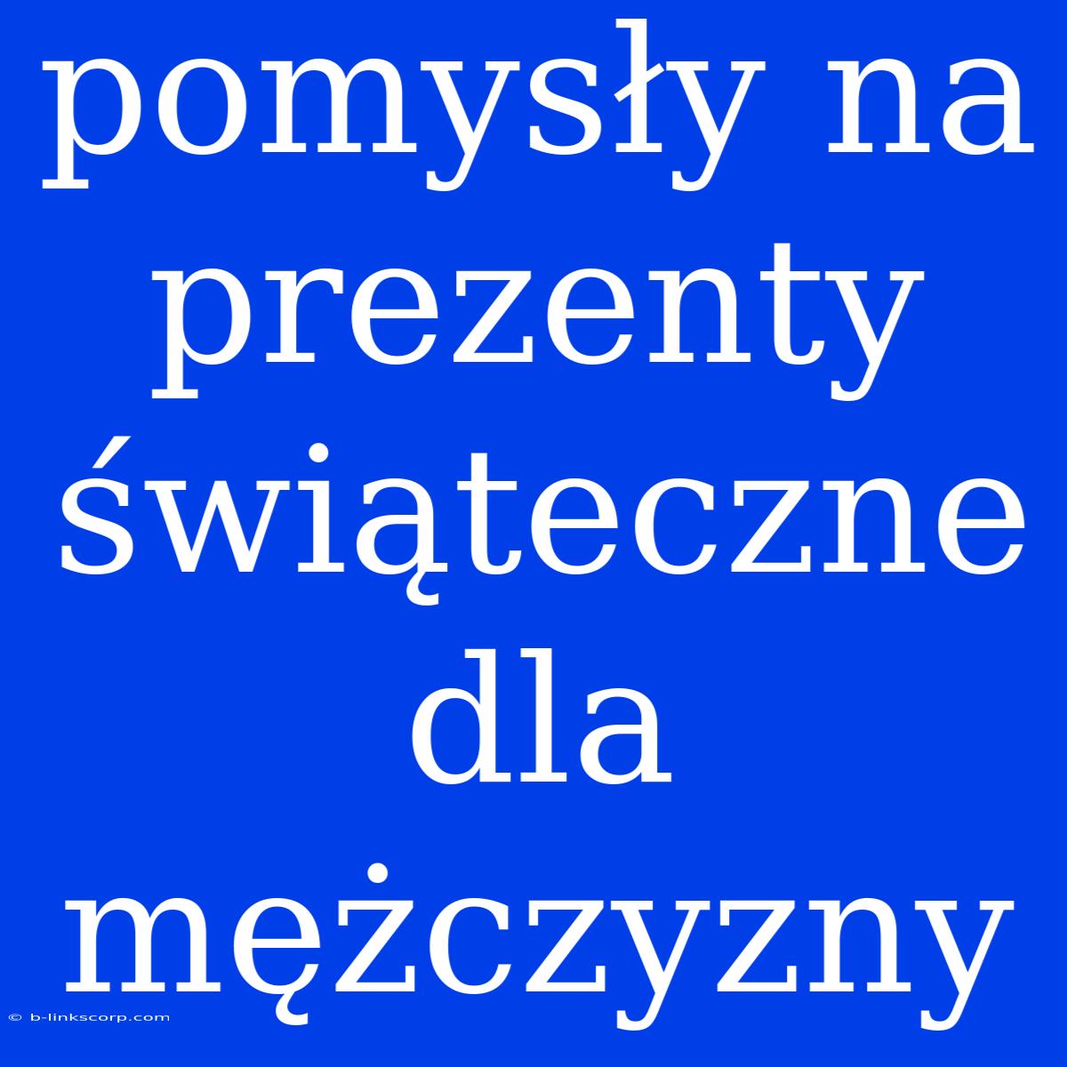 Pomysły Na Prezenty Świąteczne Dla Mężczyzny