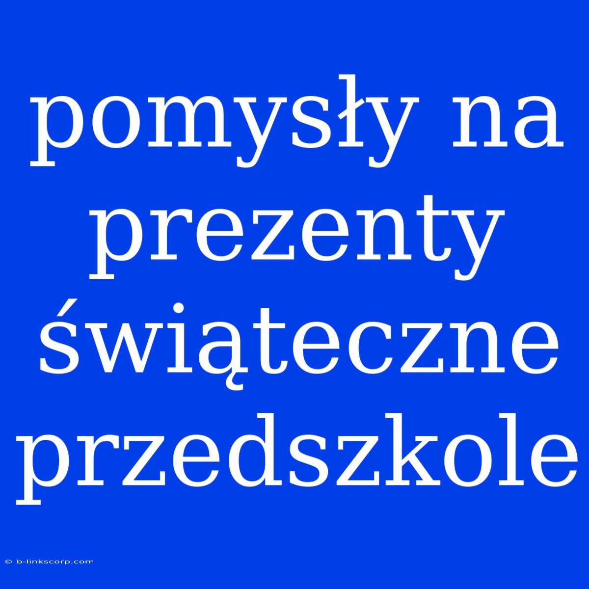 Pomysły Na Prezenty Świąteczne Przedszkole