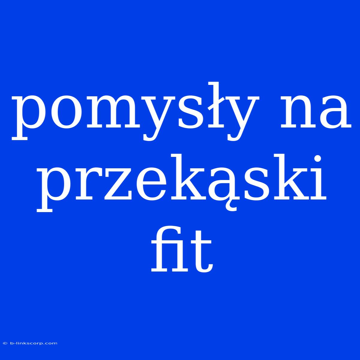 Pomysły Na Przekąski Fit