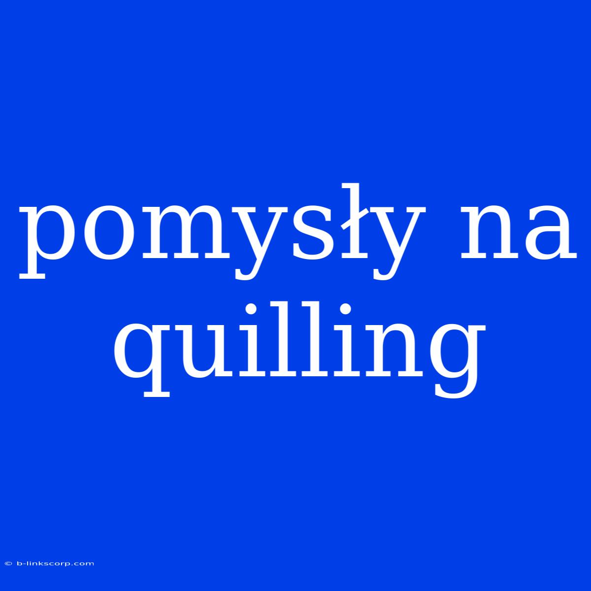 Pomysły Na Quilling