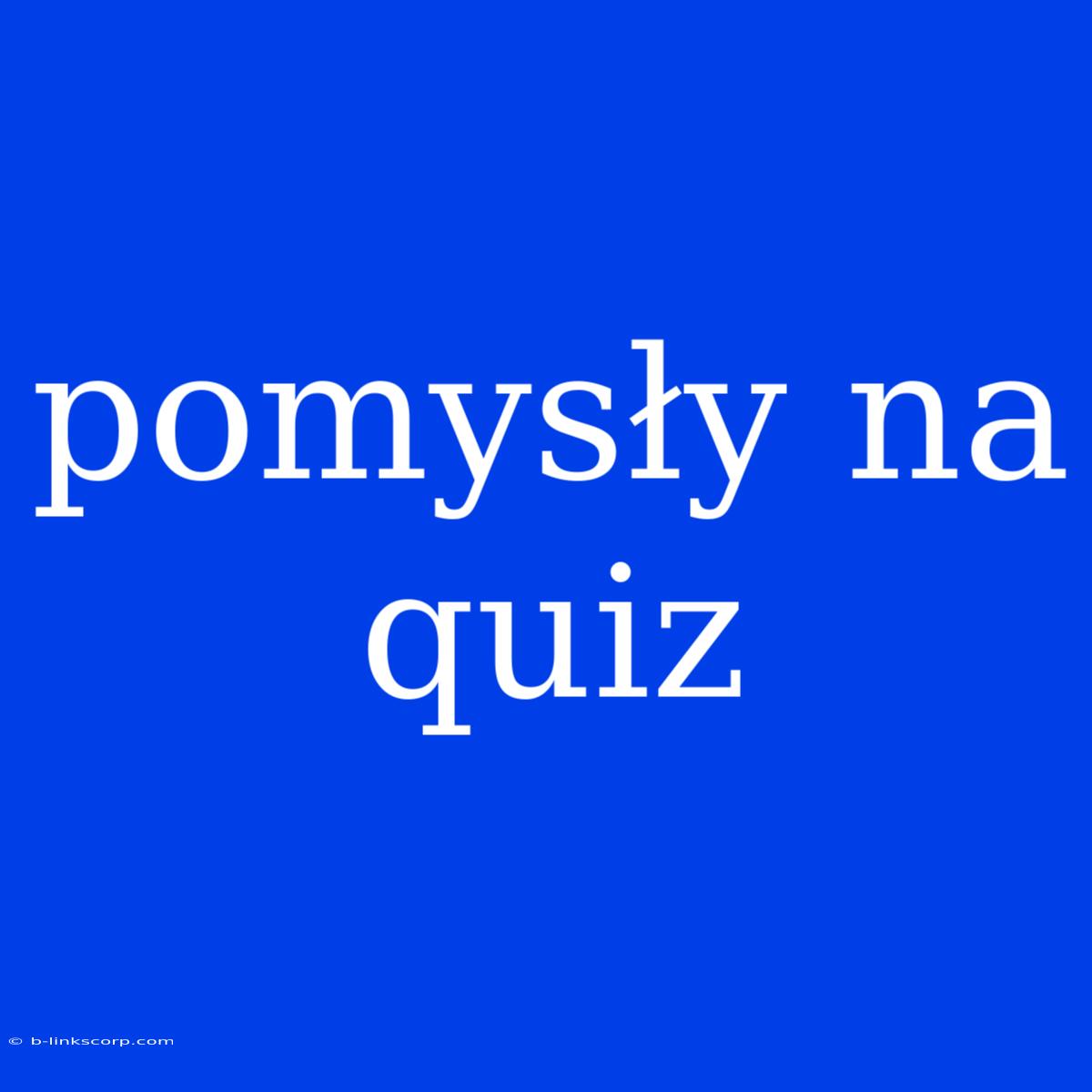 Pomysły Na Quiz