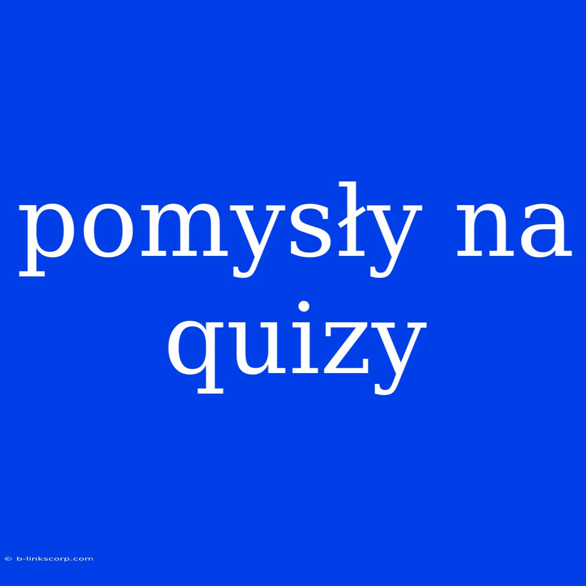 Pomysły Na Quizy