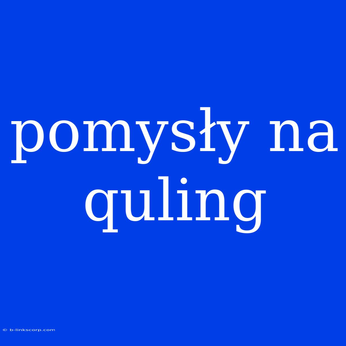 Pomysły Na Quling