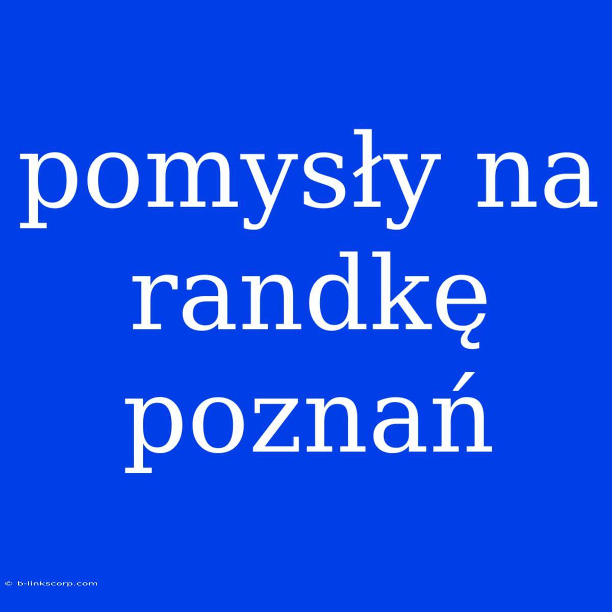 Pomysły Na Randkę Poznań