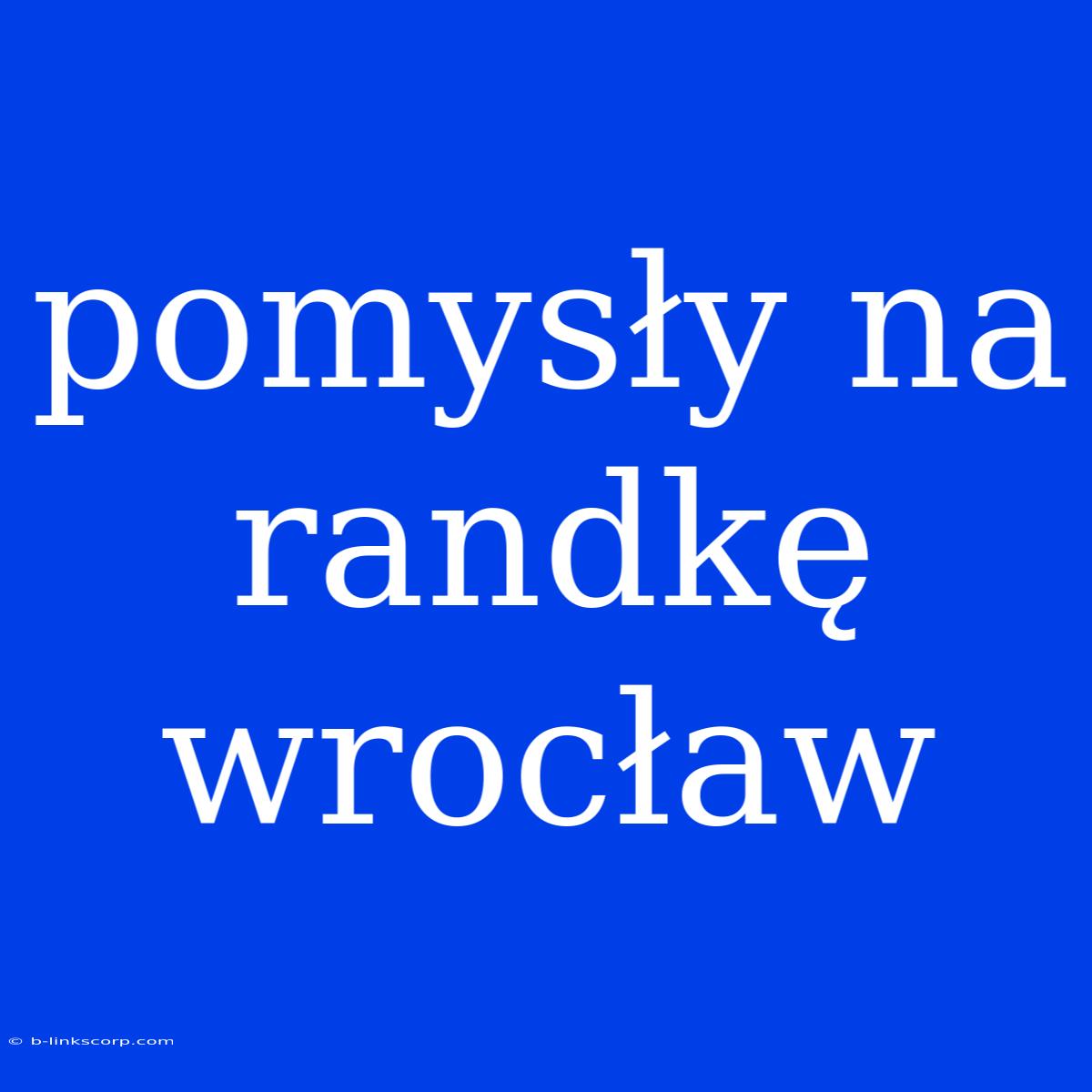 Pomysły Na Randkę Wrocław