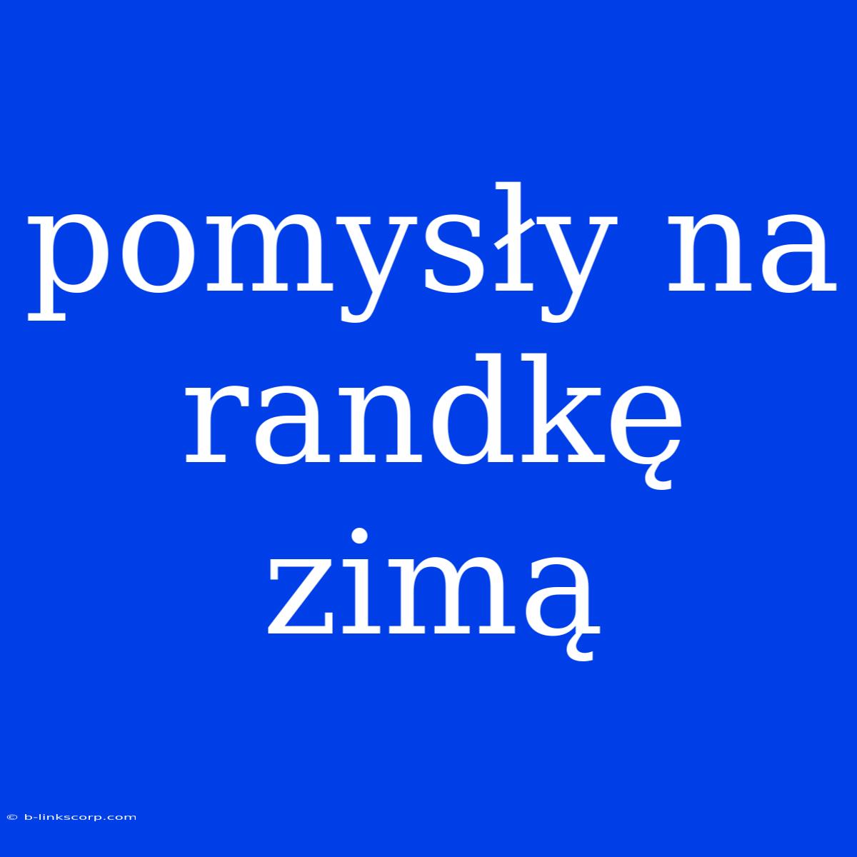 Pomysły Na Randkę Zimą