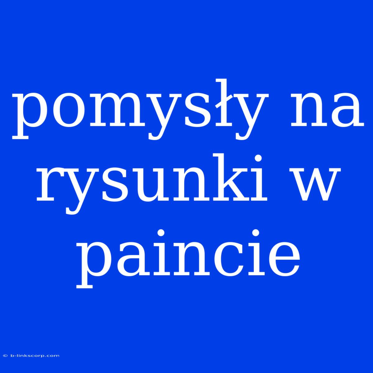 Pomysły Na Rysunki W Paincie