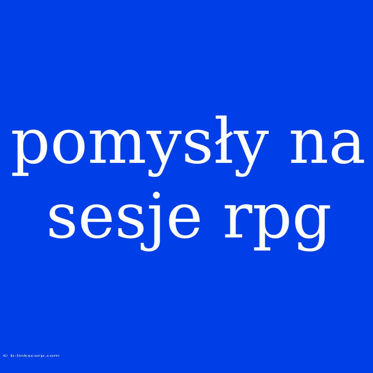 Pomysły Na Sesje Rpg