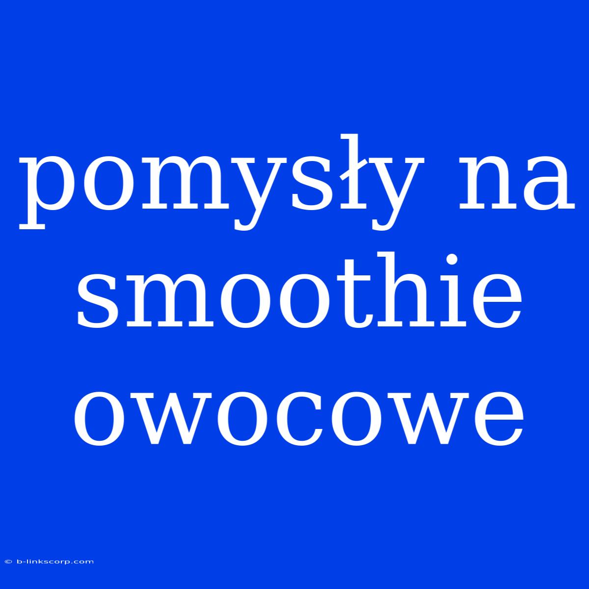 Pomysły Na Smoothie Owocowe