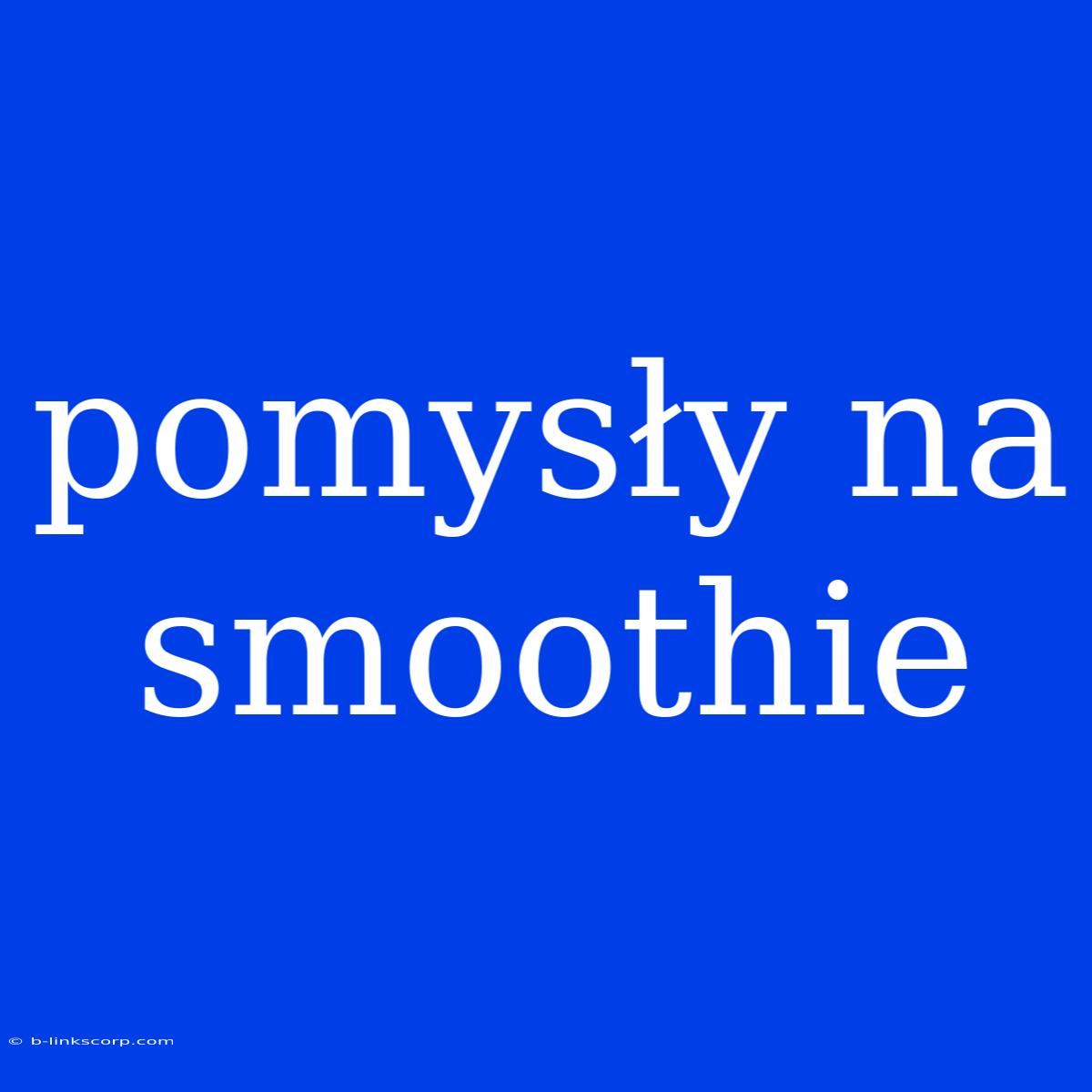 Pomysły Na Smoothie