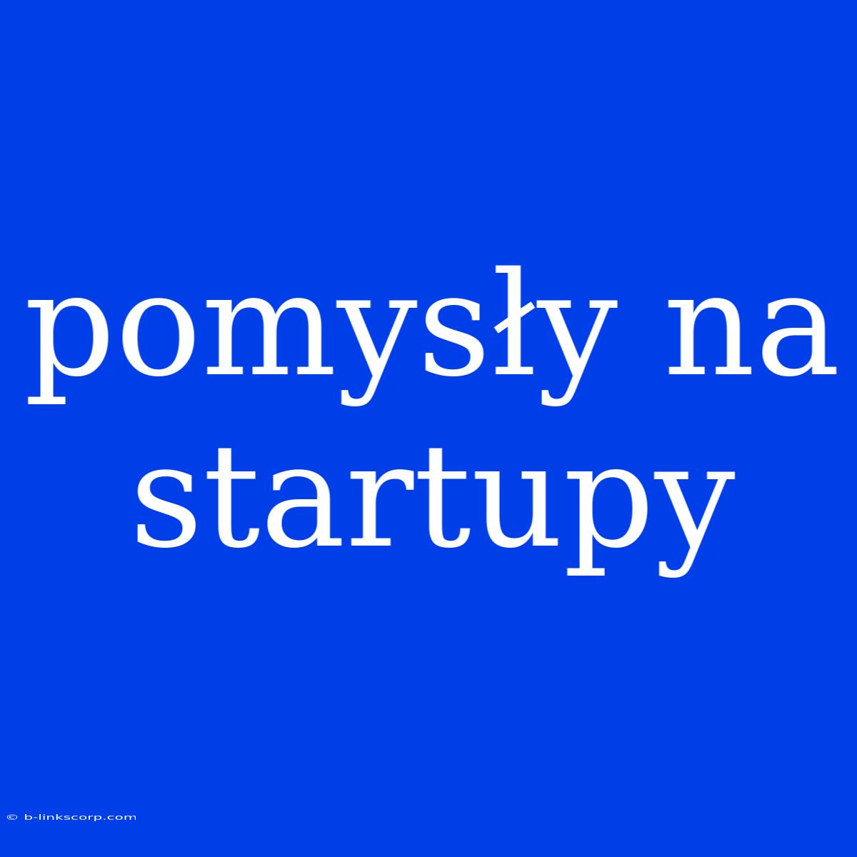 Pomysły Na Startupy