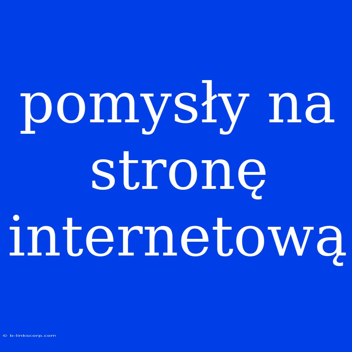 Pomysły Na Stronę Internetową