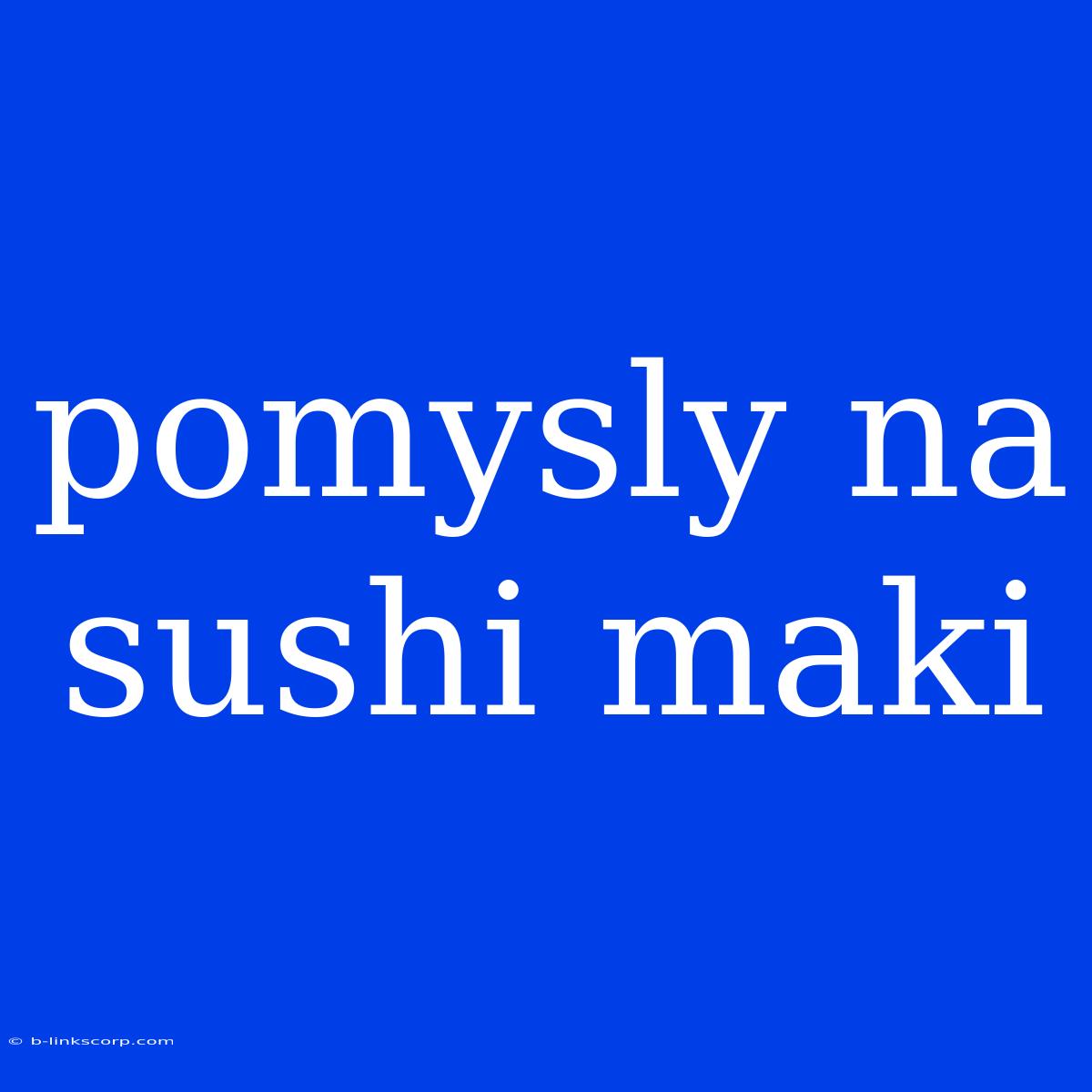 Pomysly Na Sushi Maki