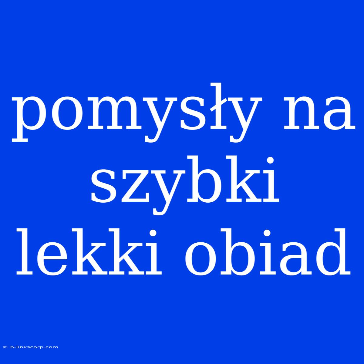 Pomysły Na Szybki Lekki Obiad