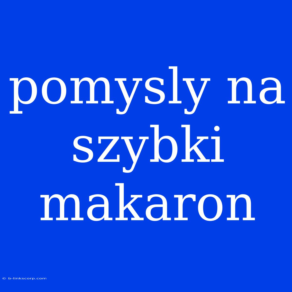 Pomysly Na Szybki Makaron