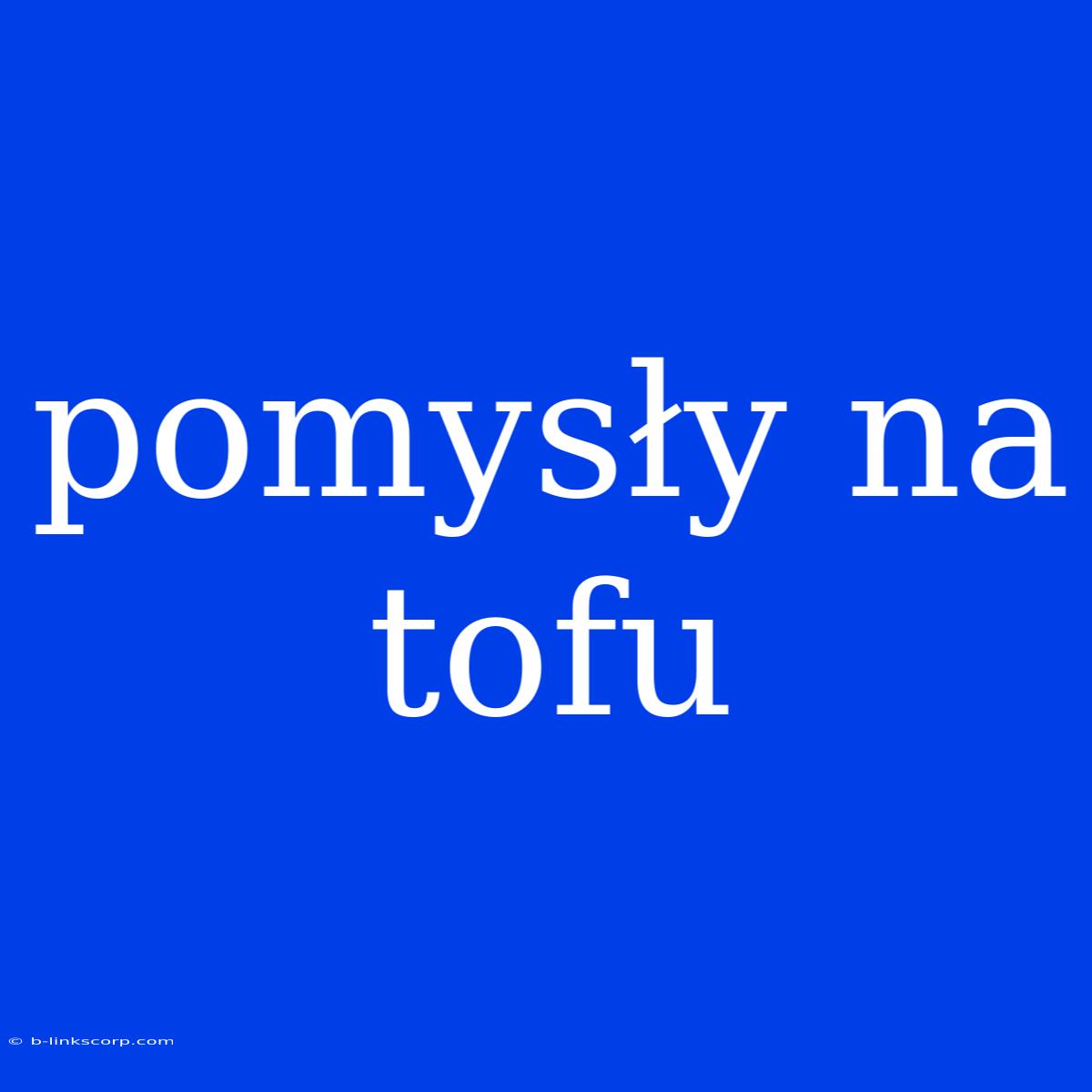 Pomysły Na Tofu