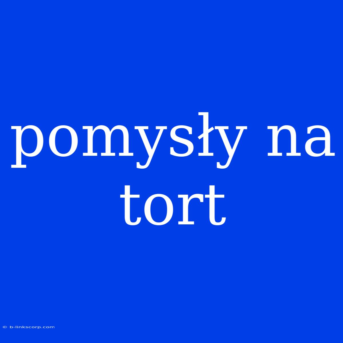 Pomysły Na Tort