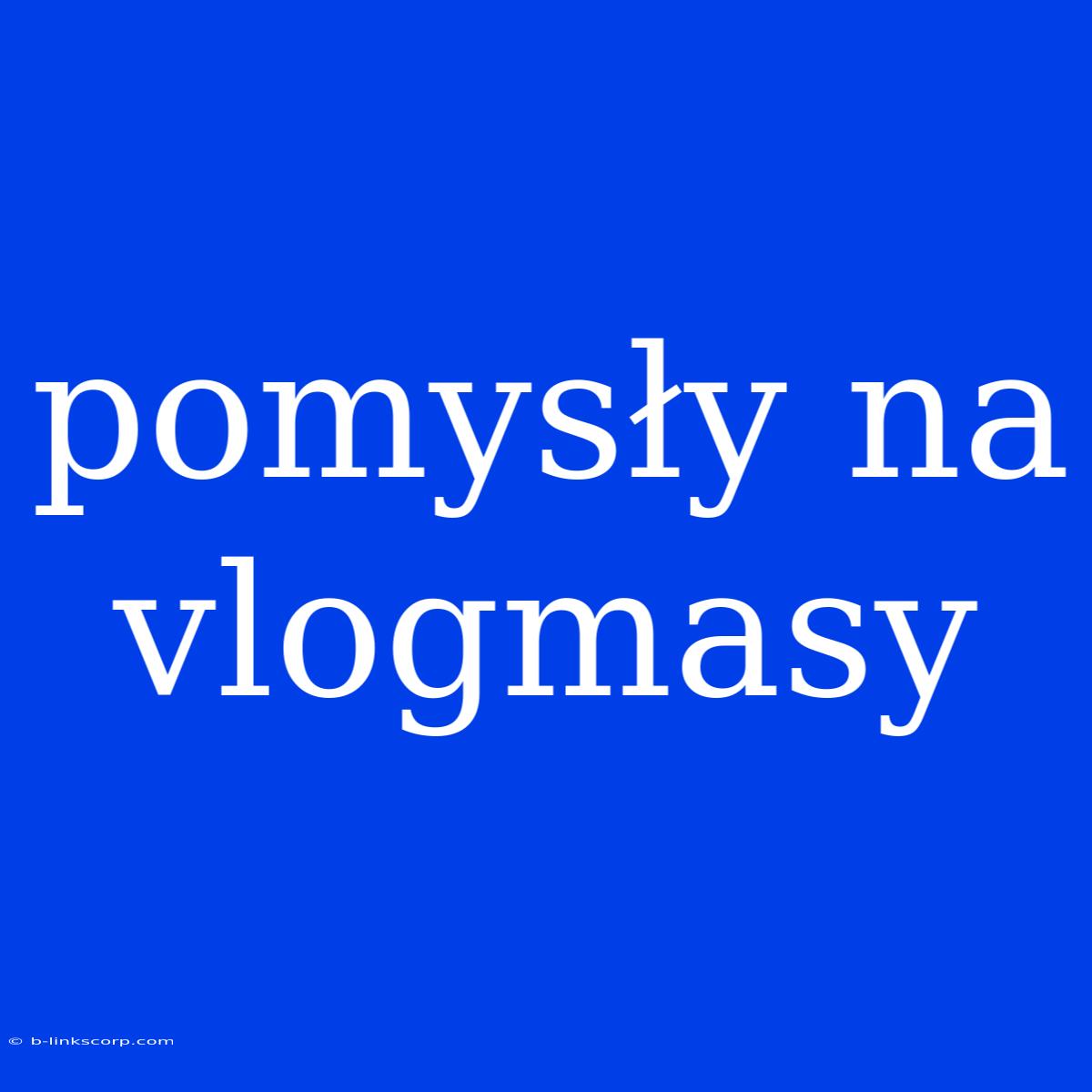 Pomysły Na Vlogmasy