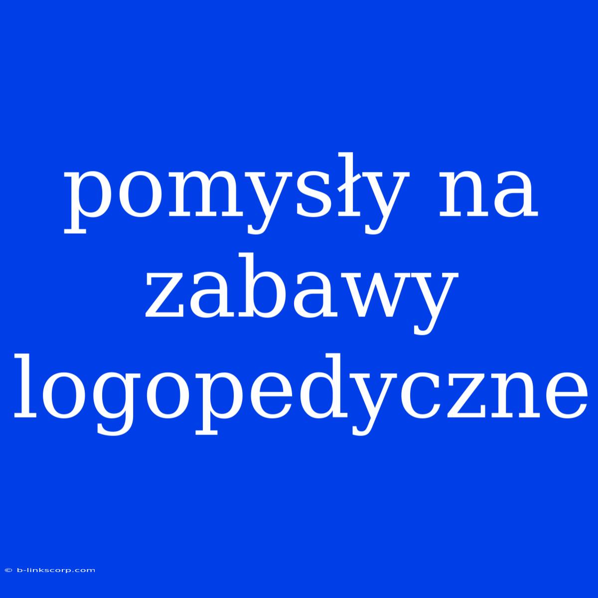 Pomysły Na Zabawy Logopedyczne