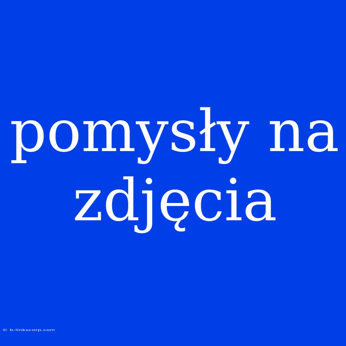 Pomysły Na Zdjęcia