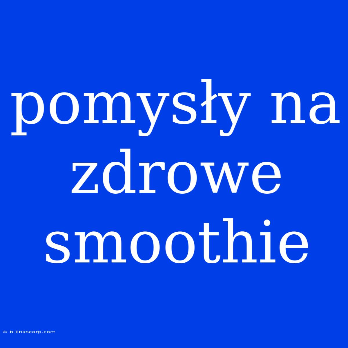 Pomysły Na Zdrowe Smoothie