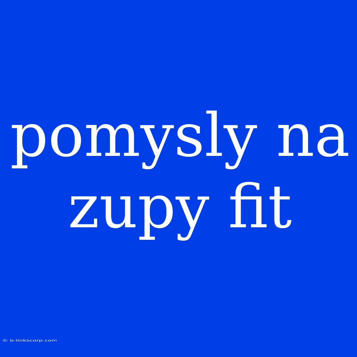 Pomysly Na Zupy Fit