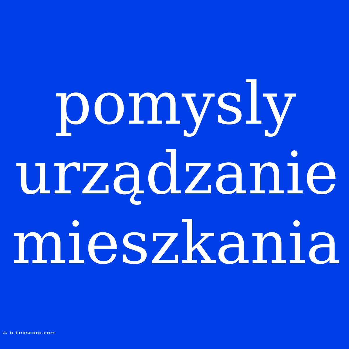 Pomysly Urządzanie Mieszkania