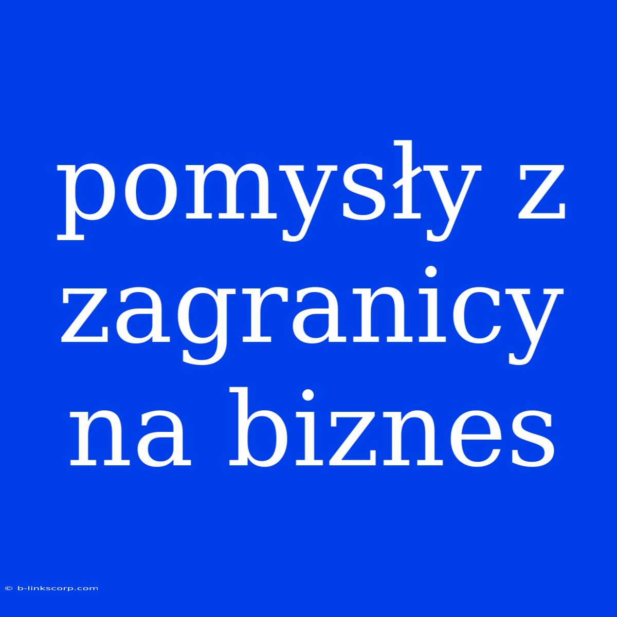 Pomysły Z Zagranicy Na Biznes