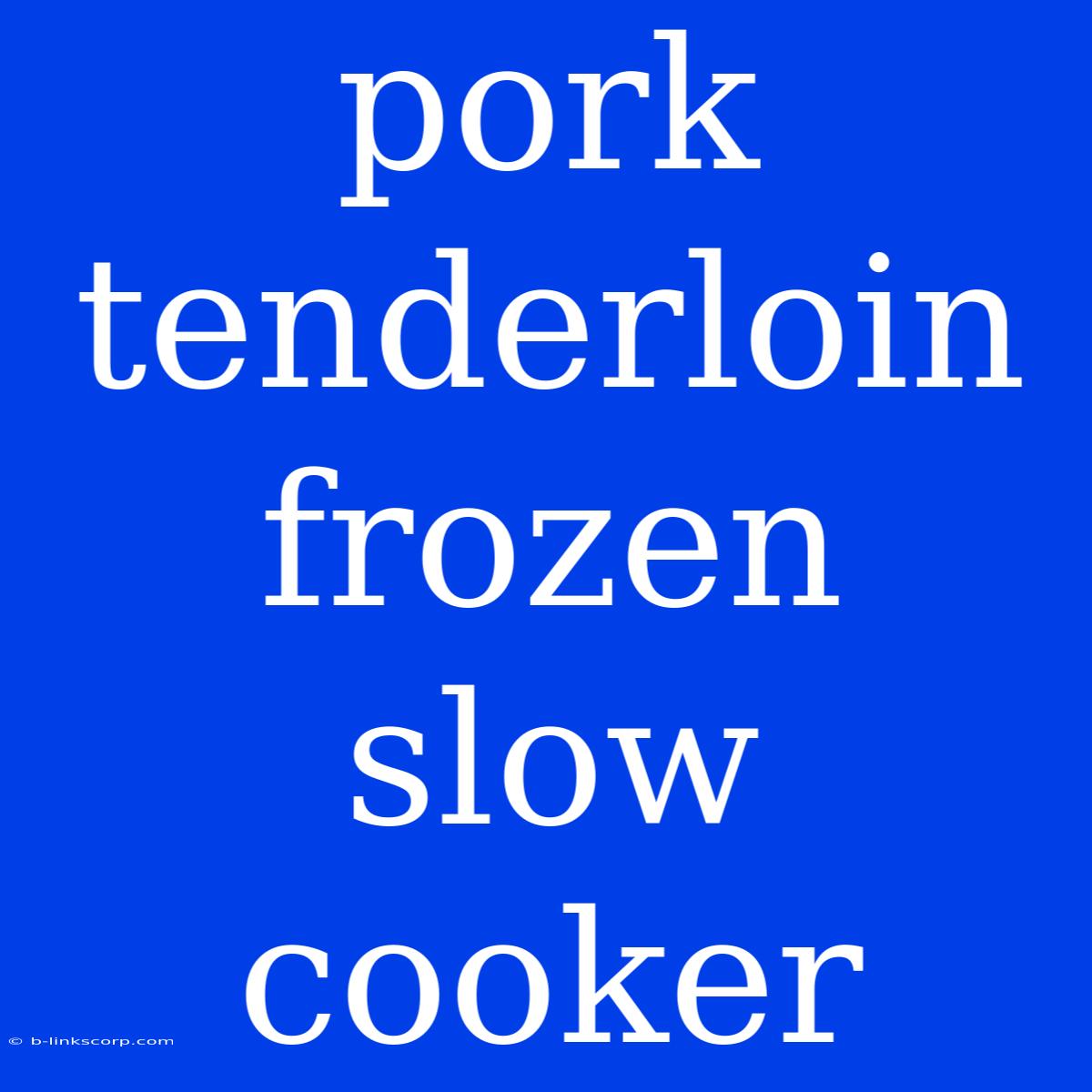 Pork Tenderloin Frozen Slow Cooker