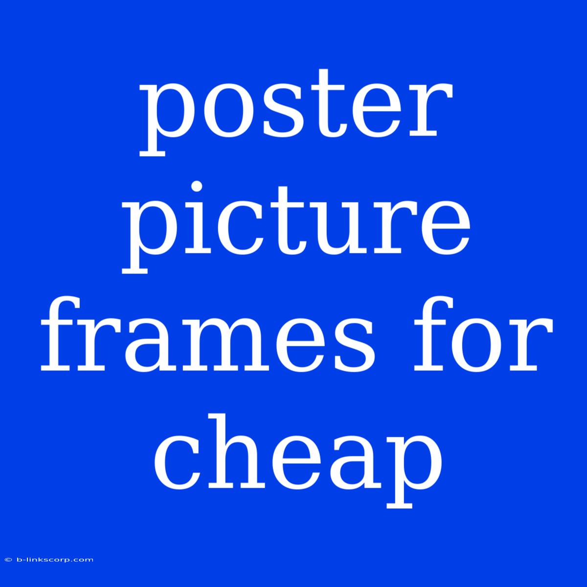 Poster Picture Frames For Cheap