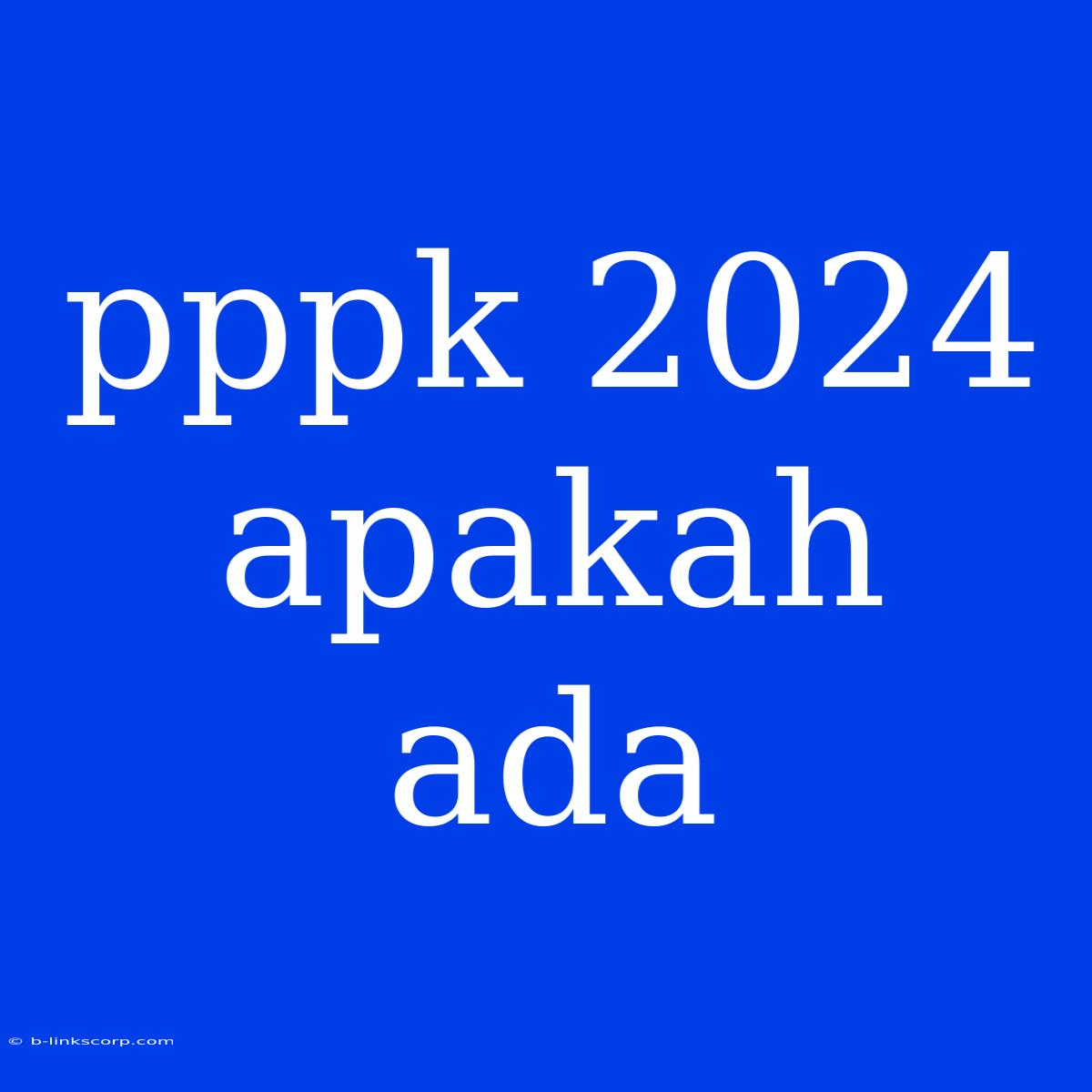 Pppk 2024 Apakah Ada