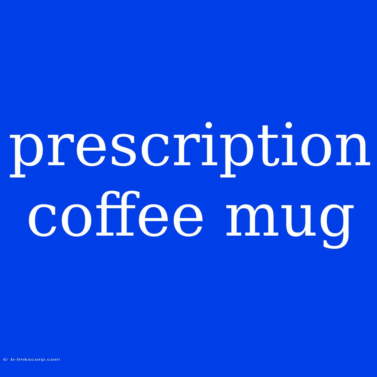 Prescription Coffee Mug