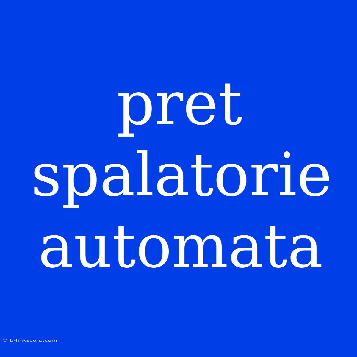 Pret Spalatorie Automata