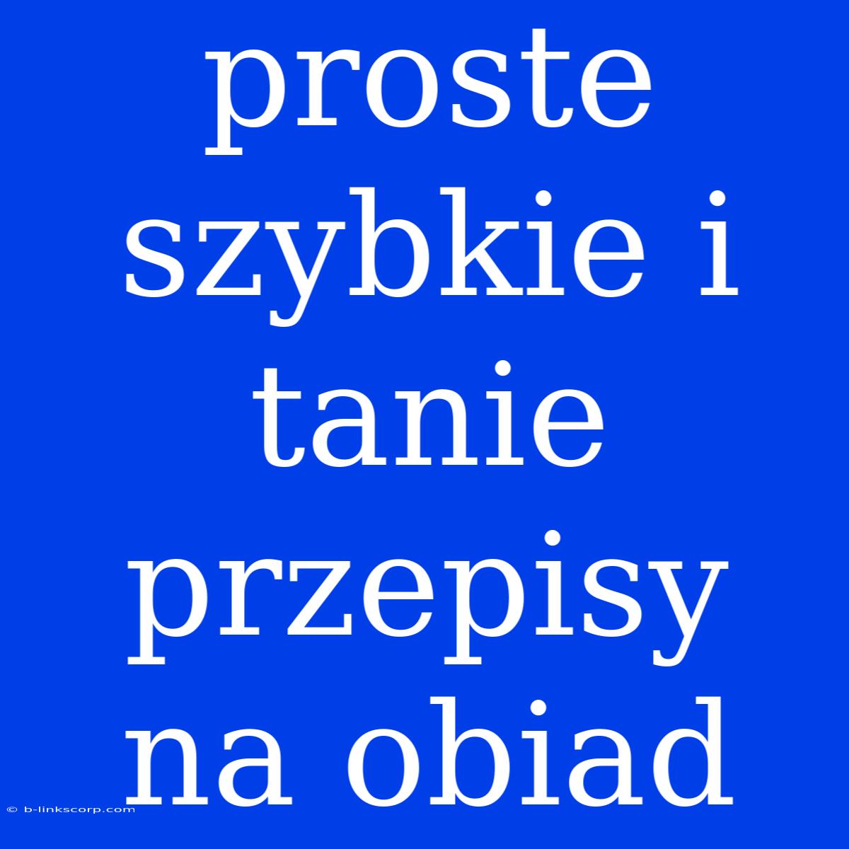 Proste Szybkie I Tanie Przepisy Na Obiad