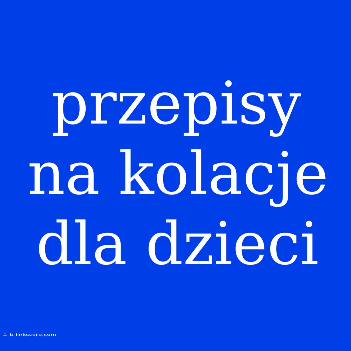 Przepisy Na Kolacje Dla Dzieci