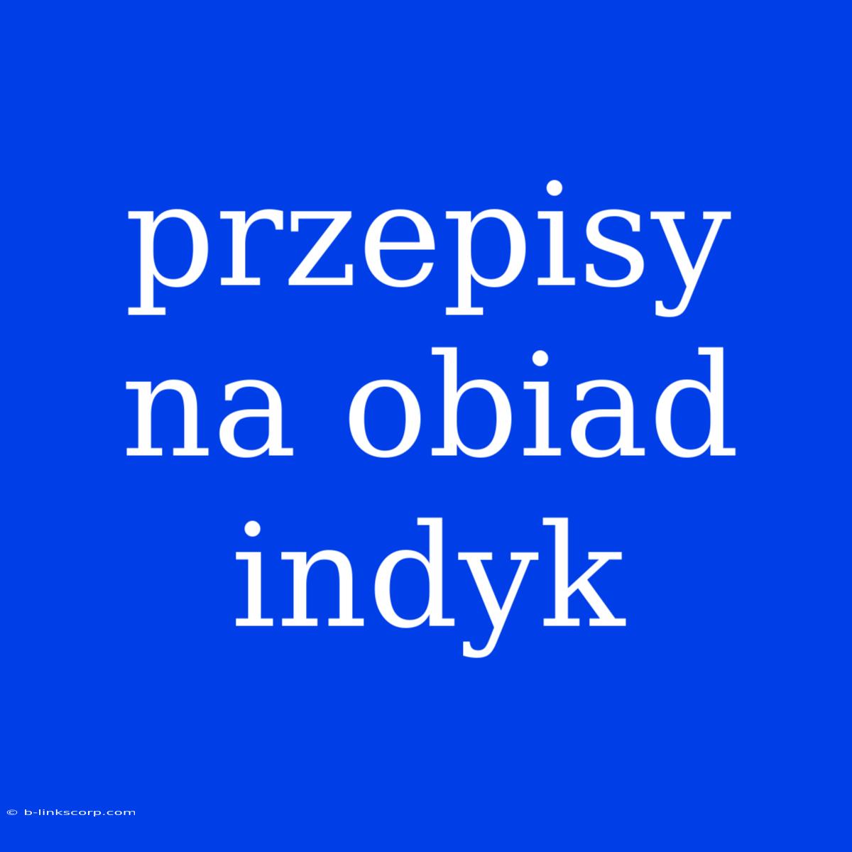 Przepisy Na Obiad Indyk