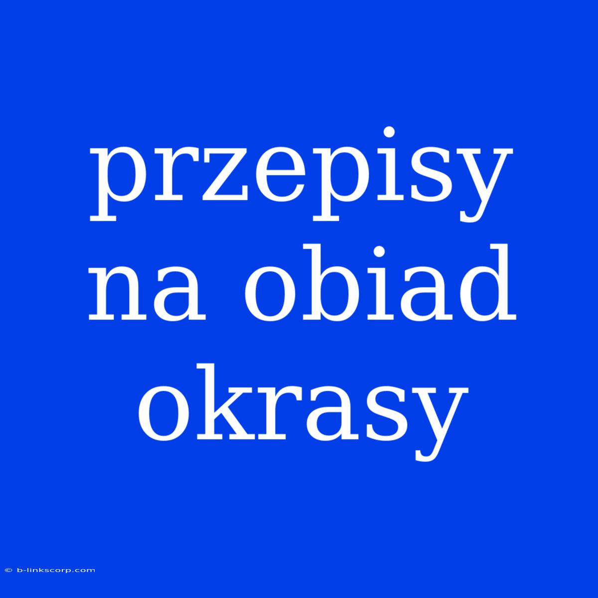 Przepisy Na Obiad Okrasy