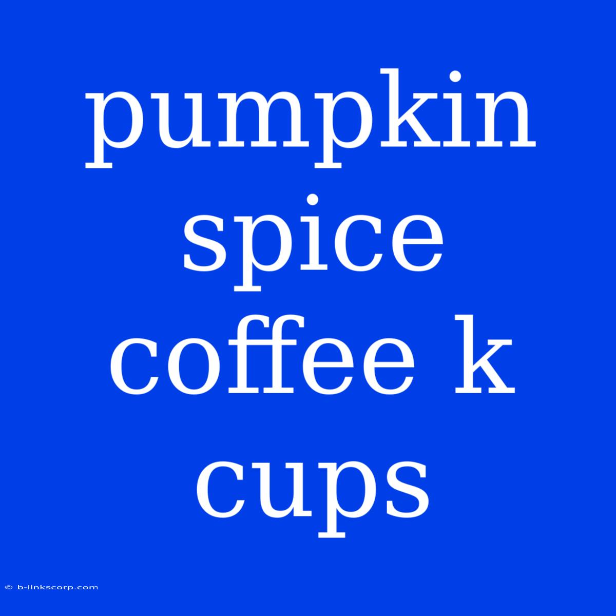 Pumpkin Spice Coffee K Cups