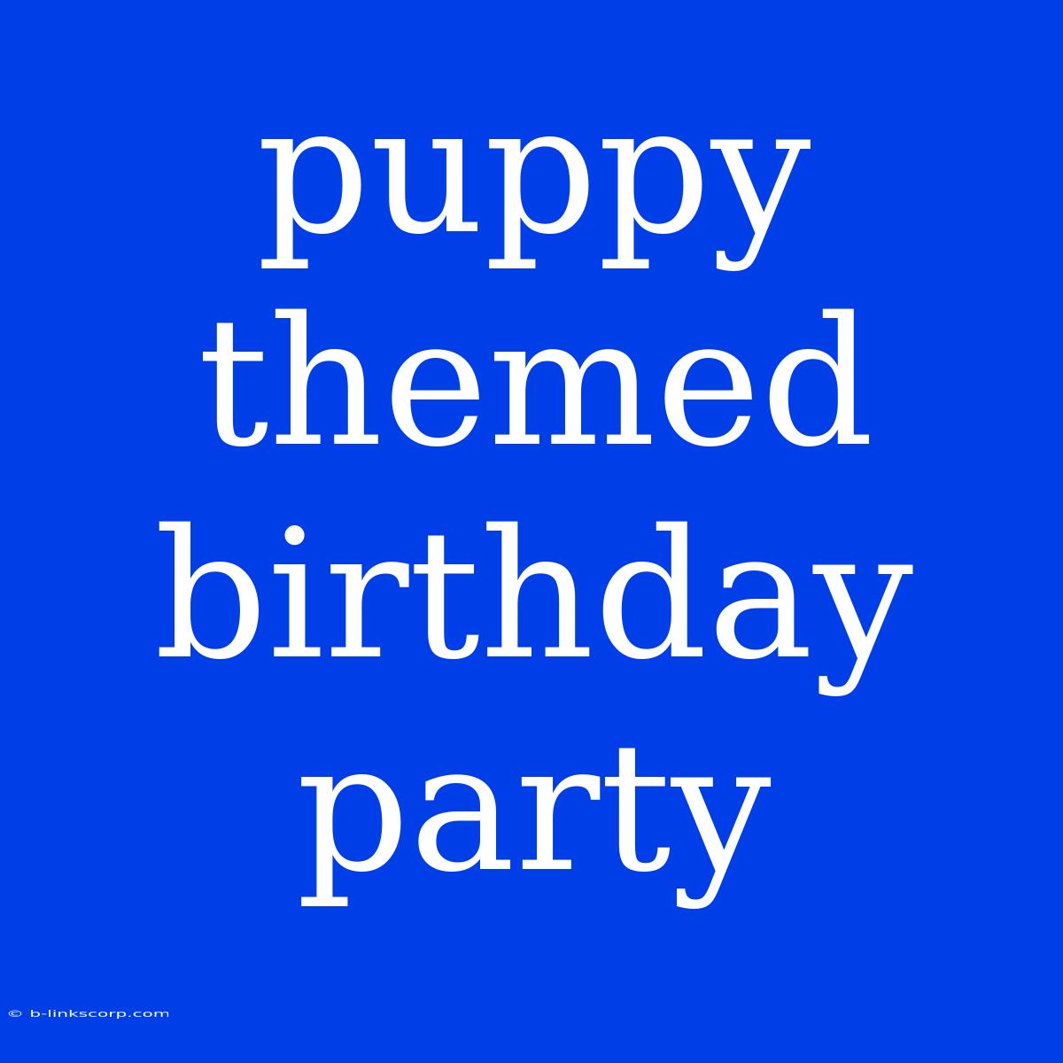 Puppy Themed Birthday Party