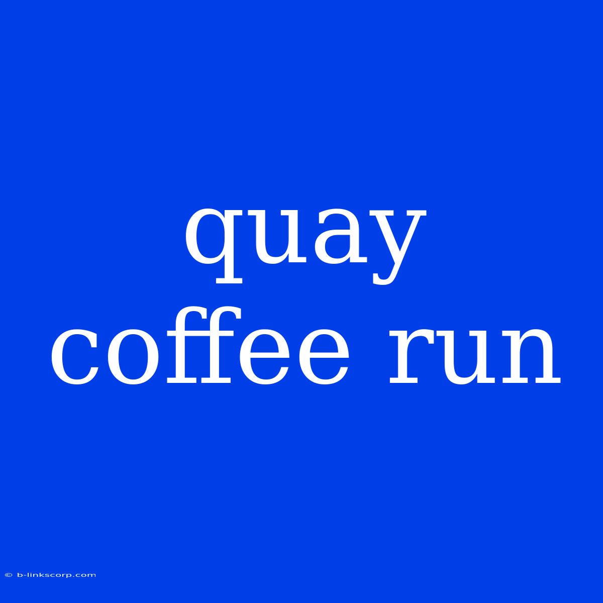 Quay Coffee Run