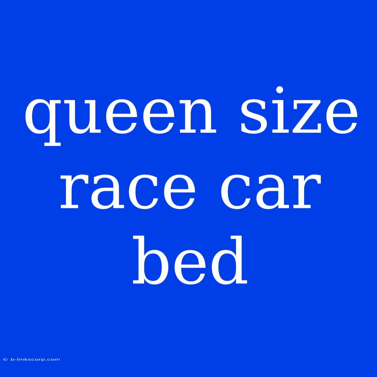 Queen Size Race Car Bed