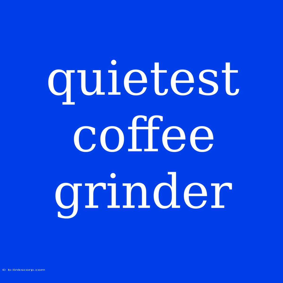 Quietest Coffee Grinder