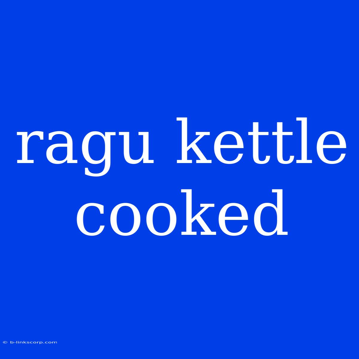 Ragu Kettle Cooked